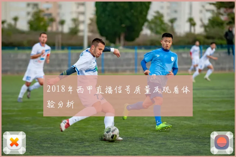 2018年西甲直播信号质量及观看体验分析