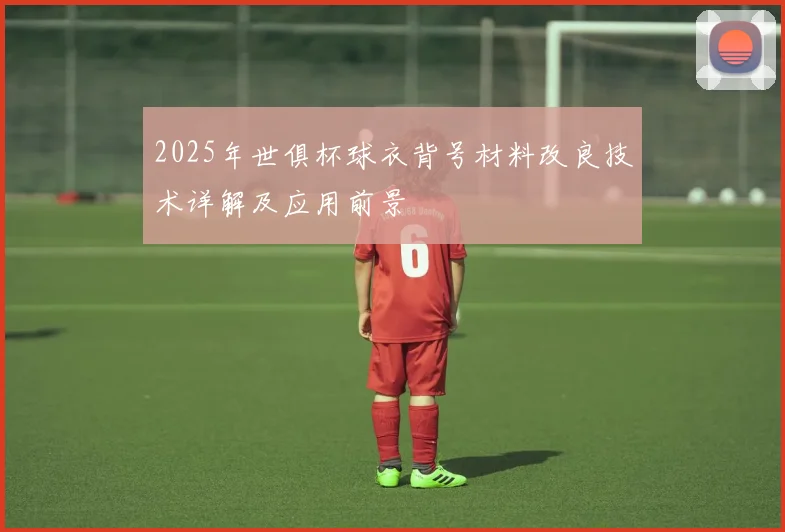 2025年世俱杯球衣背号材料改良技术详解及应用前景