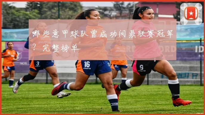 哪些意甲球队曾成功问鼎联赛冠军？完整榜单