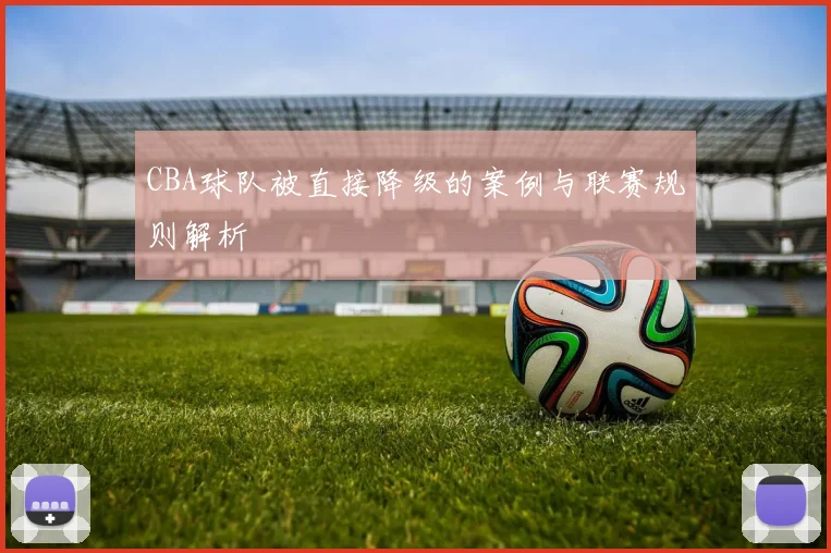 CBA球队被直接降级的案例与联赛规则解析